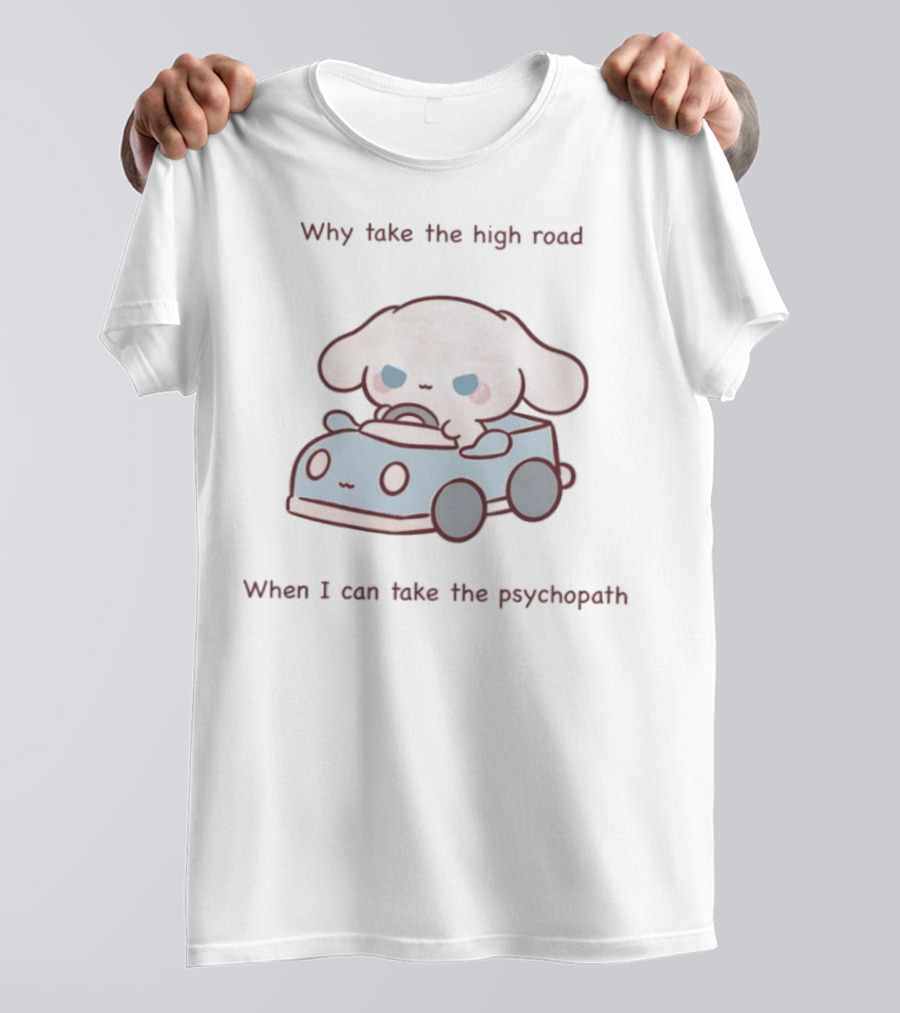 Sanrio Why Take The High Road When I Can Take The Psychopath With Cinnamoroll In Toy Car T-Shirt