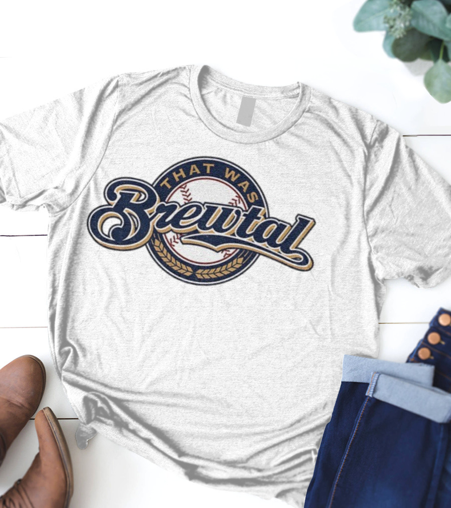 That Was Brewtal Milwaukee Brewers MLB Baseball 2025 T-Shirt
