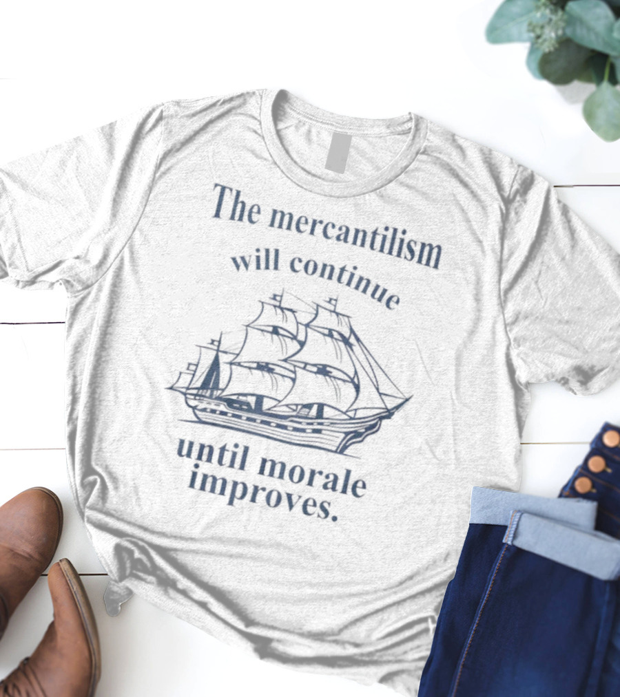 The Mercantilism Will Continue Until Morale Improves Pirate Ship Humor T-Shirt