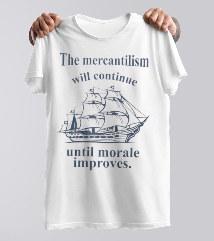 The Mercantilism Will Continue Until Morale Improves Pirate Ship Humor T-Shirt