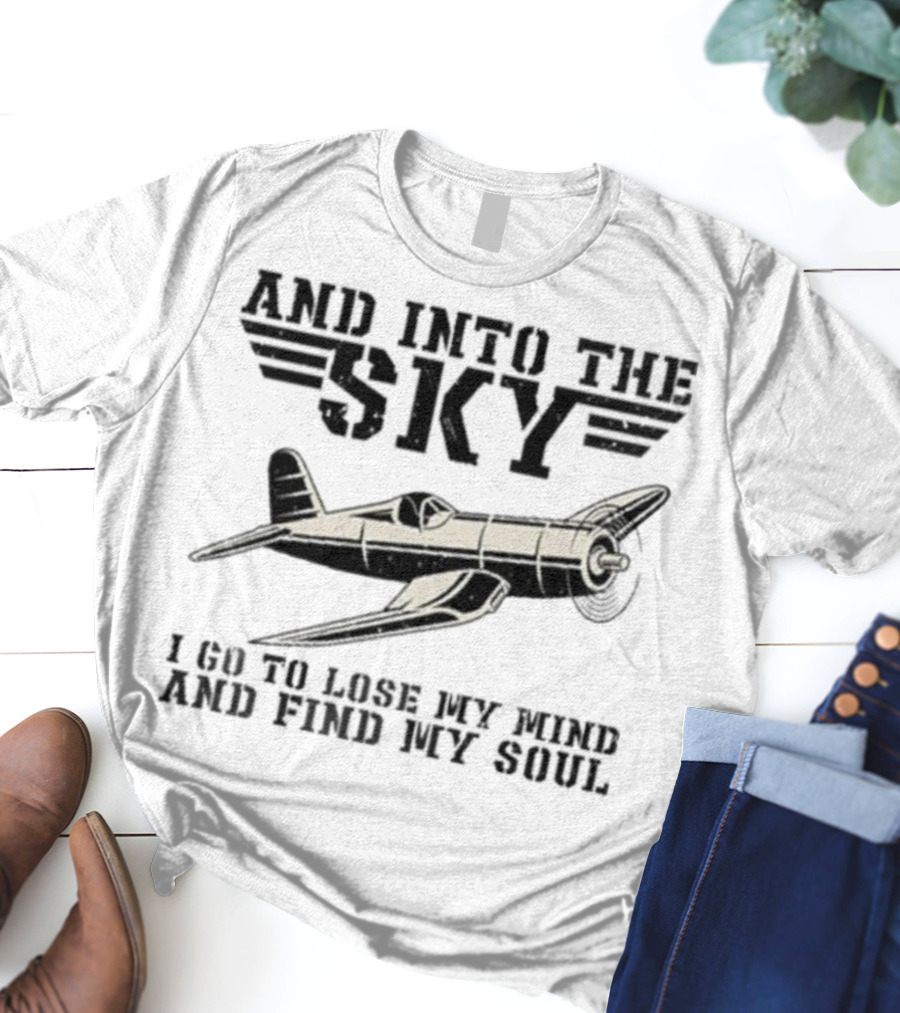 And Into The Sky I Got To Lose My Mind And Find My Soul Aviation Plane Pilot Flying Airplane Flight Toms T-Shirt