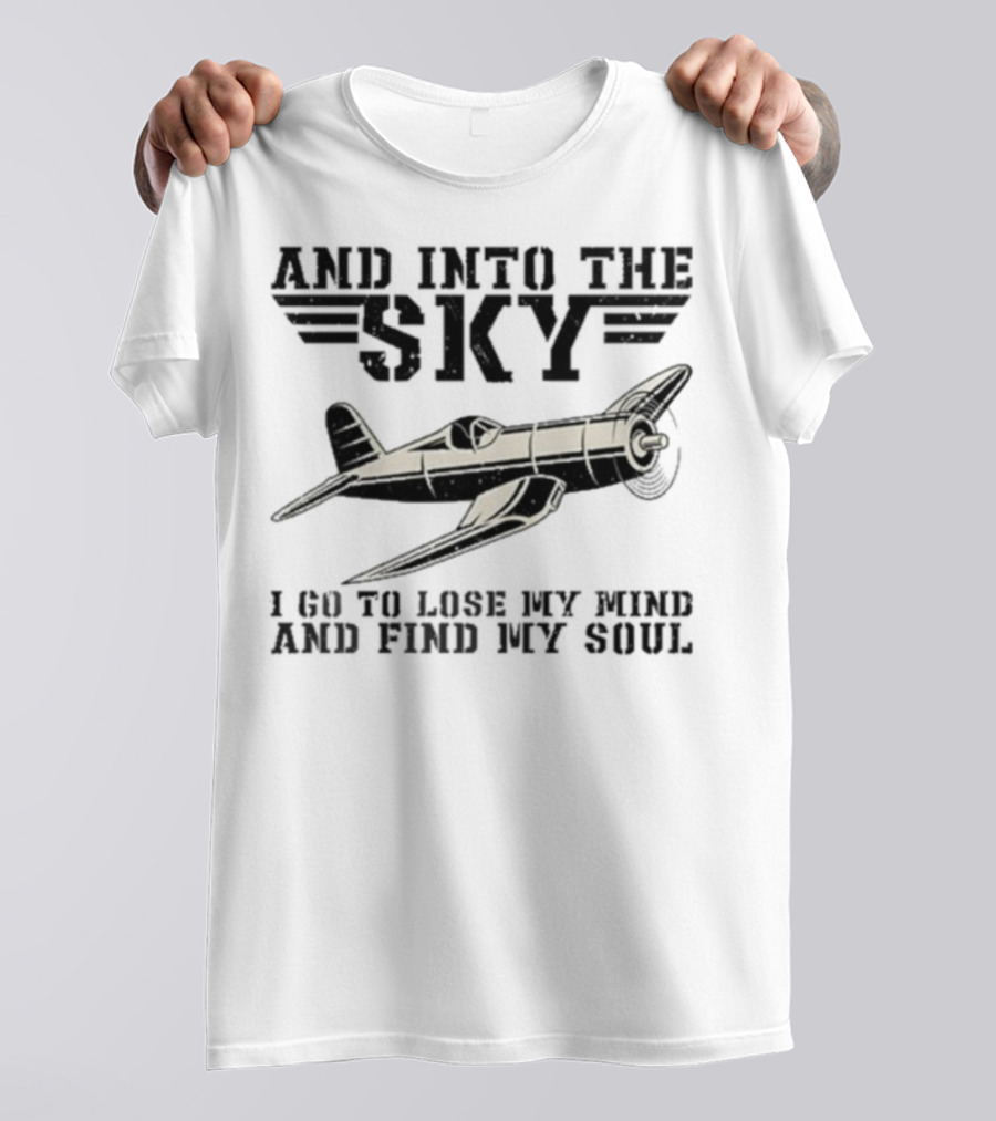 And Into The Sky I Got To Lose My Mind And Find My Soul Aviation Plane Pilot Flying Airplane Flight Toms T-Shirt