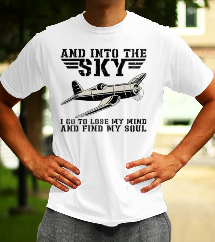 And Into The Sky I Got To Lose My Mind And Find My Soul Aviation Plane Pilot Flying Airplane Flight Toms T-Shirt