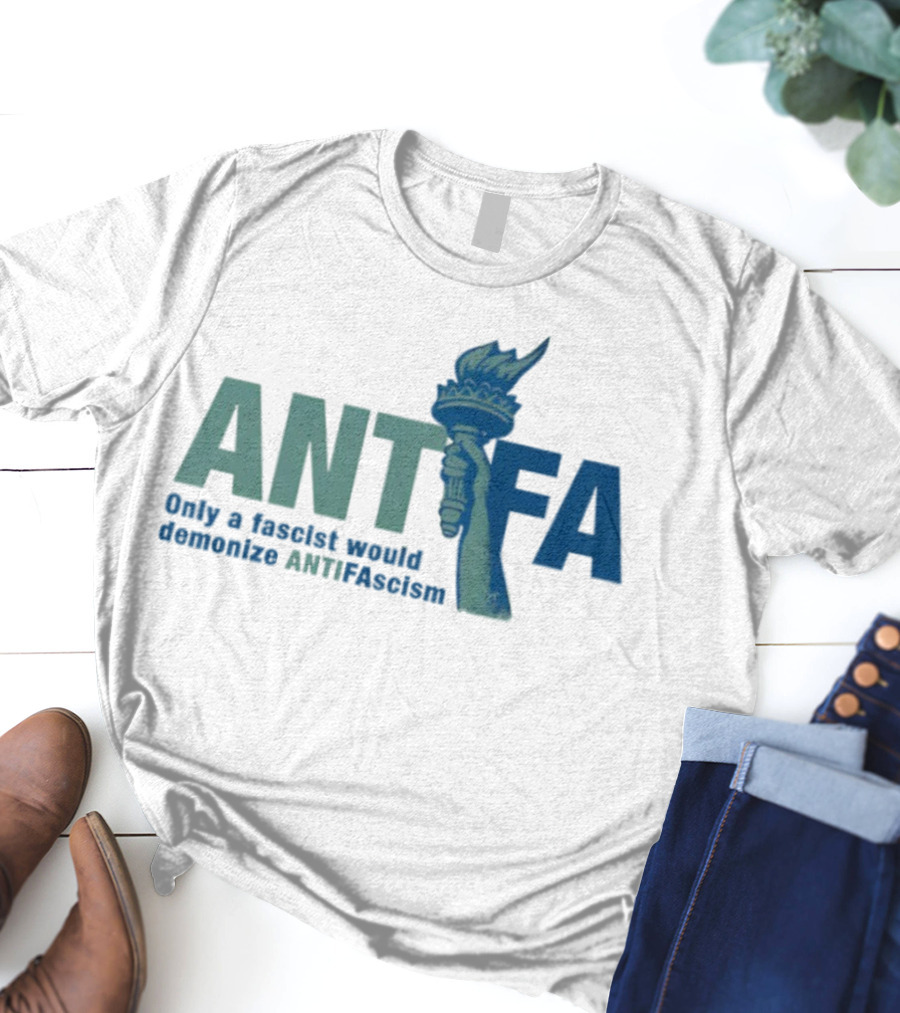 ANTIFA Only A Fascist Would Demonize ANTIFAscism Statue Of Liberty Torch T-Shirt