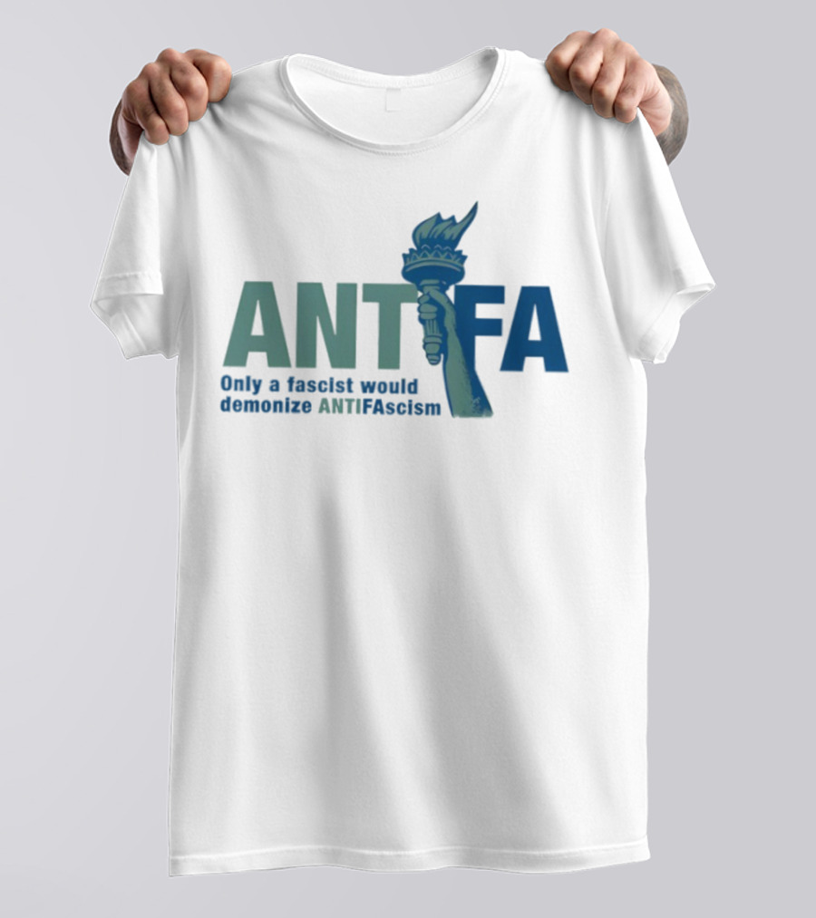 ANTIFA Only A Fascist Would Demonize ANTIFAscism Statue Of Liberty Torch T-Shirt