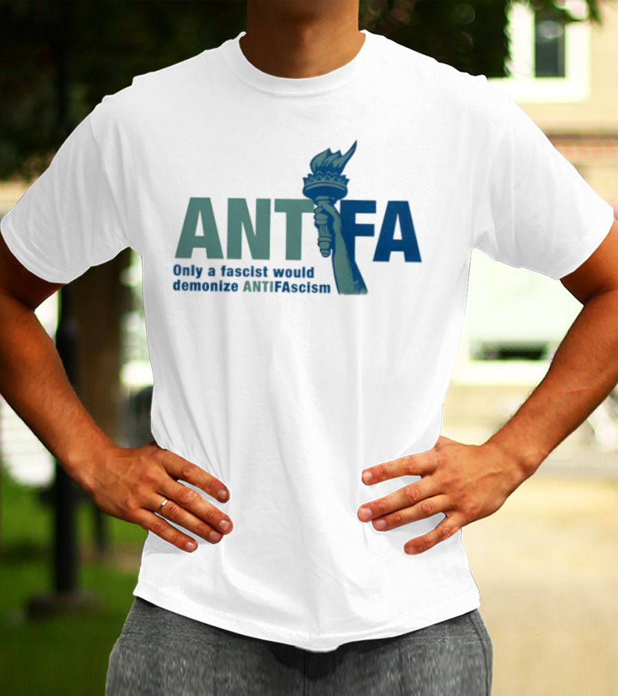 ANTIFA Only A Fascist Would Demonize ANTIFAscism Statue Of Liberty Torch T-Shirt