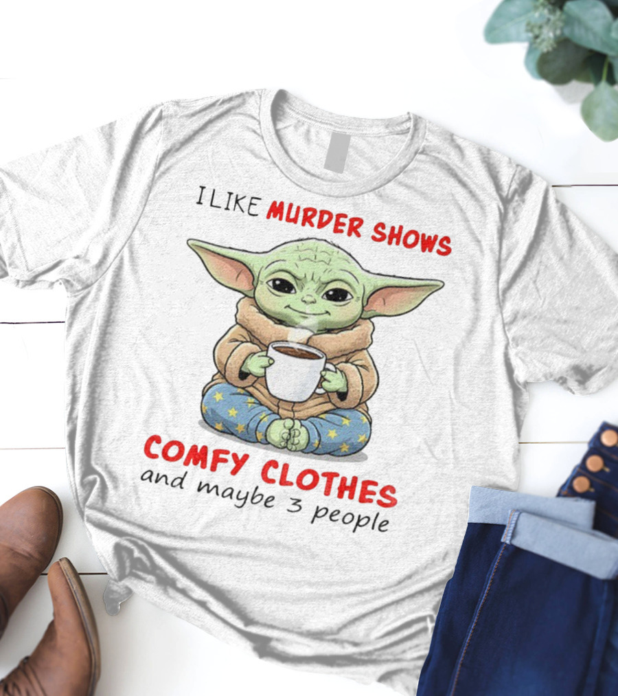 Baby Yoda I Like Murder Shows Comfy Clothes And Maybe 3 People Coffee Cozy Yoda Pajamas T-Shirt