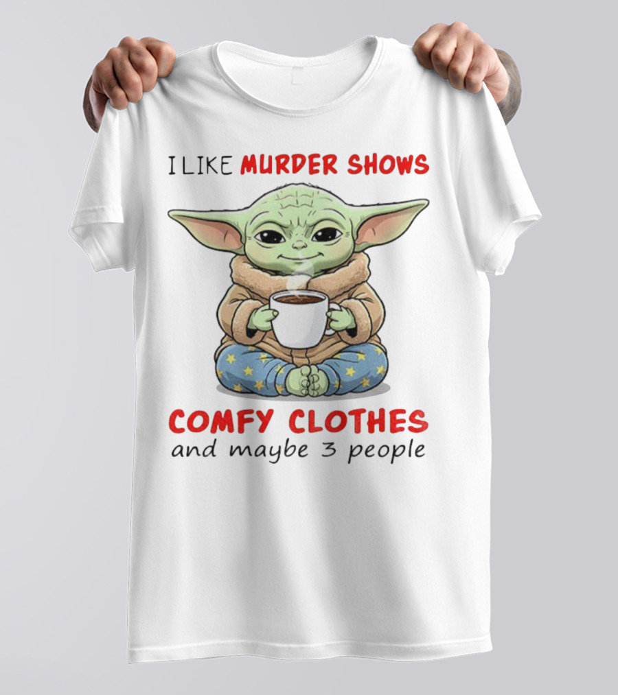 Baby Yoda I Like Murder Shows Comfy Clothes And Maybe 3 People Coffee Cozy Yoda Pajamas T-Shirt