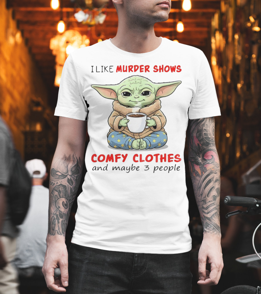 Baby Yoda I Like Murder Shows Comfy Clothes And Maybe 3 People Coffee Cozy Yoda Pajamas T-Shirt