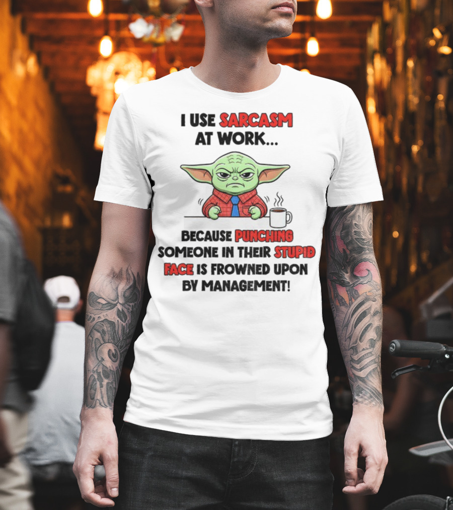 Baby Yoda I Use Sarcasm At Work Because Punching Someone In Their Stupid Face Is Frowned Upon By Management T-Shirt