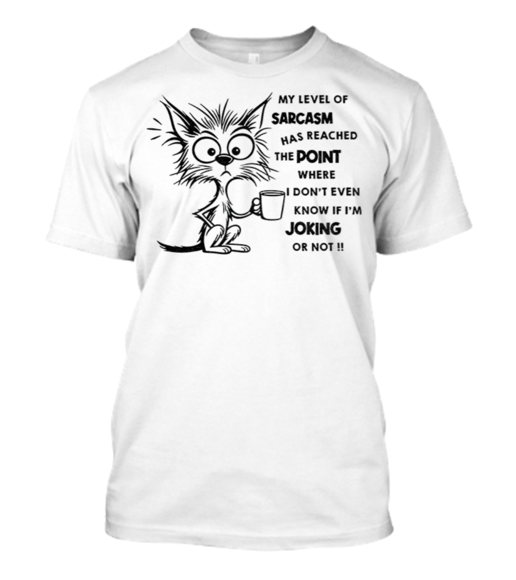 Cat My Level Of Sarcasm Has Reached The Point Where I Don’t Even Know If I’m Joking Or Not T-Shirt