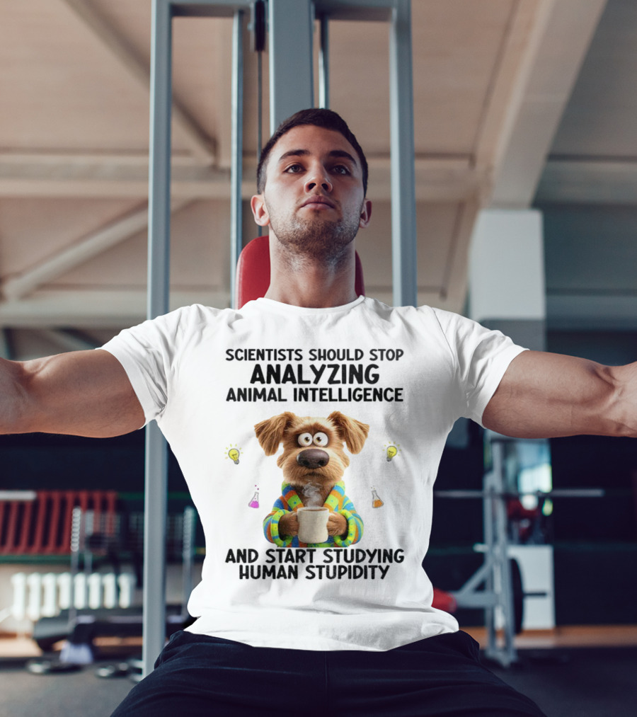 Dog Scientists Stop Analyzing Animal Intelligence Start Human Stupidity Study T-Shirt
