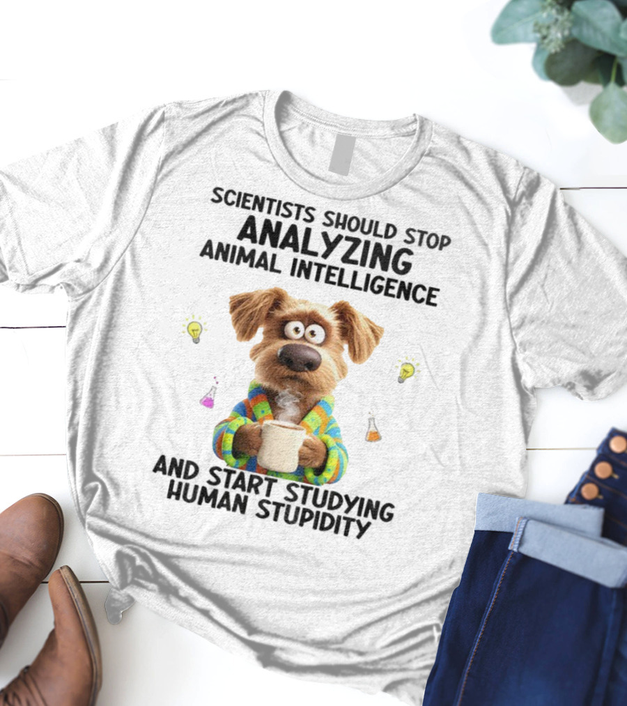 Dog Scientists Stop Analyzing Animal Intelligence Start Human Stupidity Study T-Shirt