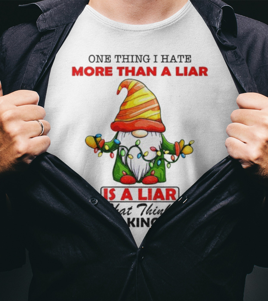 Gnome One Thing I Hate More Than A Liar Is A Liar That Thinks I'm Freaking Stupid T-Shirt