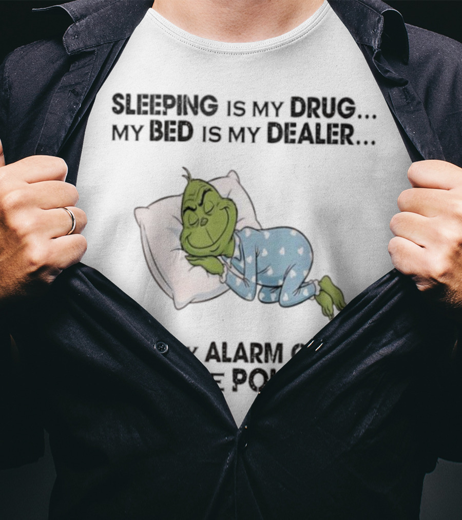 Grinch Sleeping Is My Drug My Bed Is My Dealer Alarm Is The Police T-Shirt