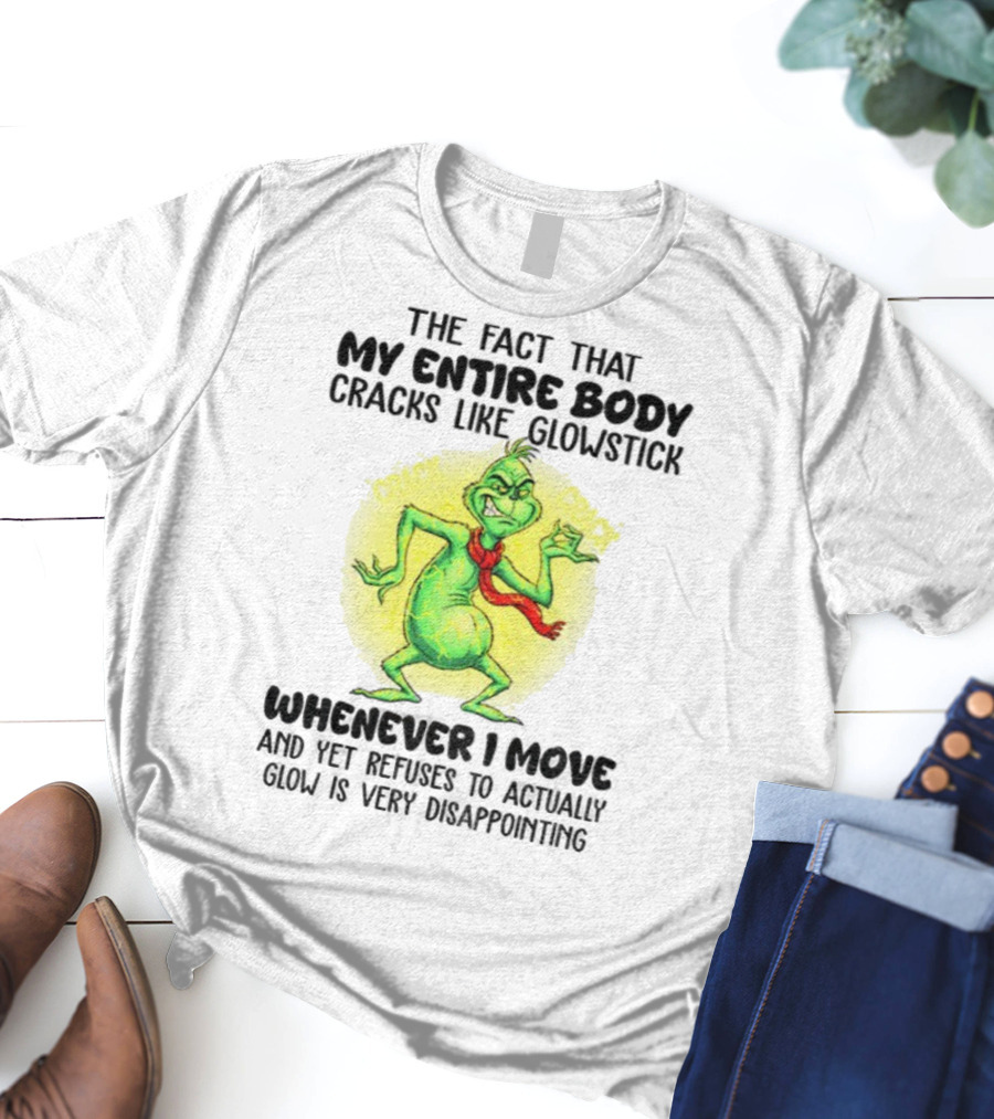 Grinch Entire Body Cracks Like Glowstick Whenever I Move Disappointment T-Shirt