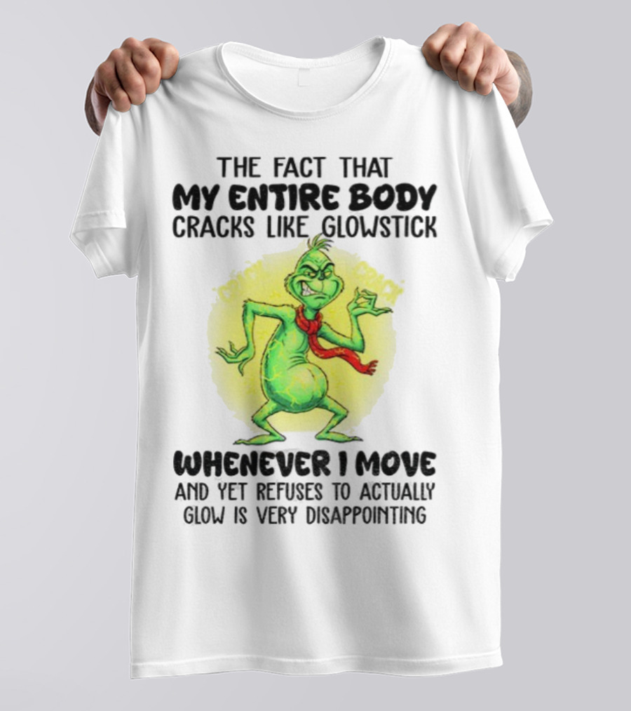 Grinch Entire Body Cracks Like Glowstick Whenever I Move Disappointment T-Shirt