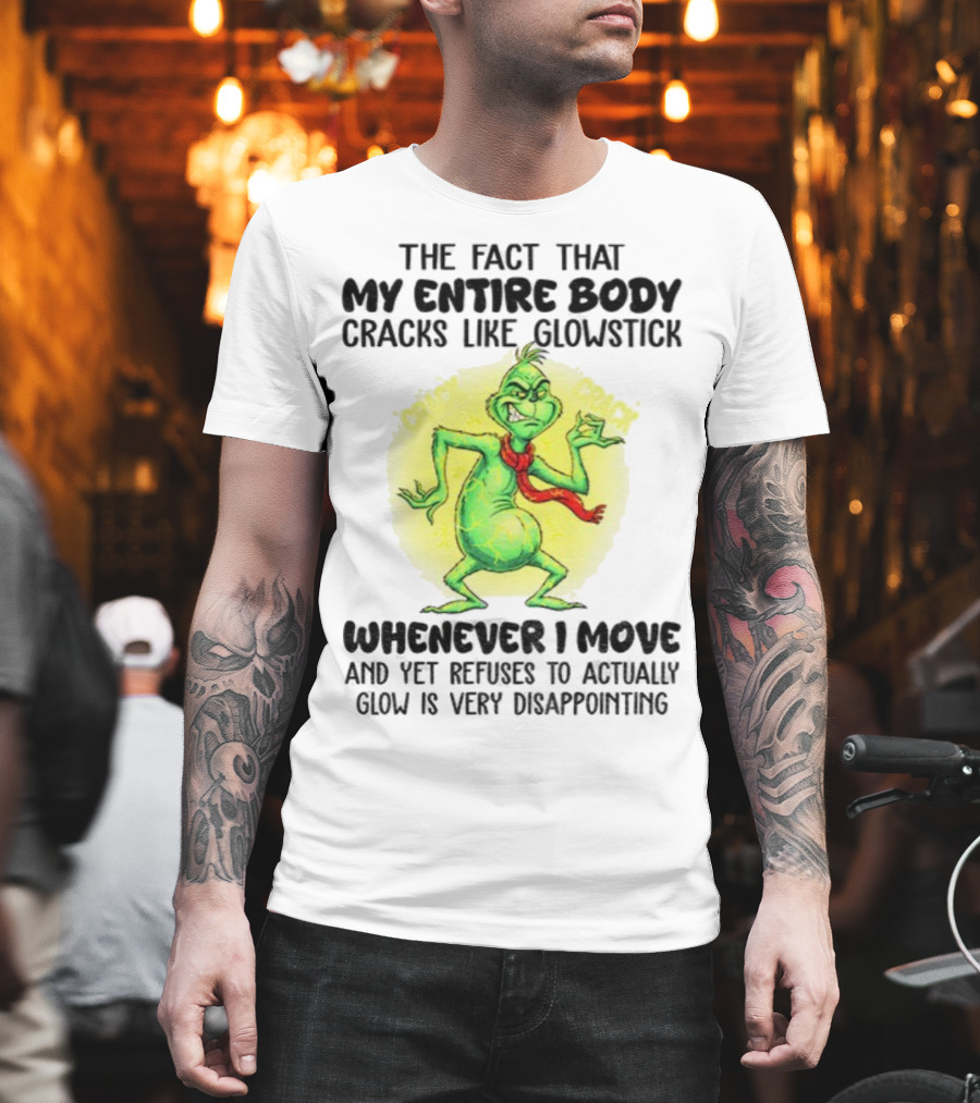 Grinch Entire Body Cracks Like Glowstick Whenever I Move Disappointment T-Shirt