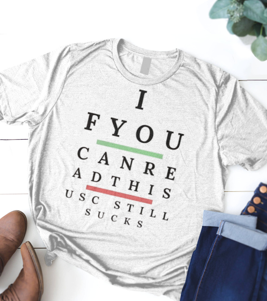I F You Can Read This USC Still Sucks T-Shirt