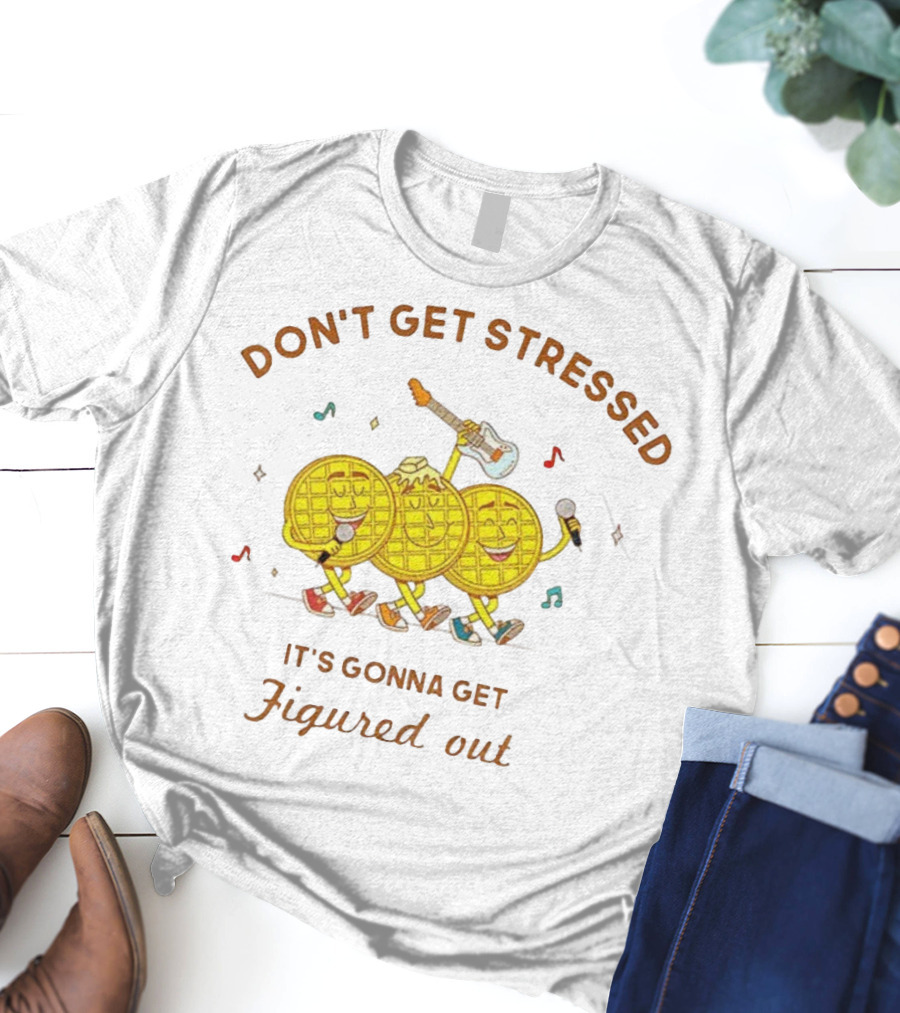 Don't Get Stressed It's Gonna Get Figured Out Waffle Meme T-Shirt