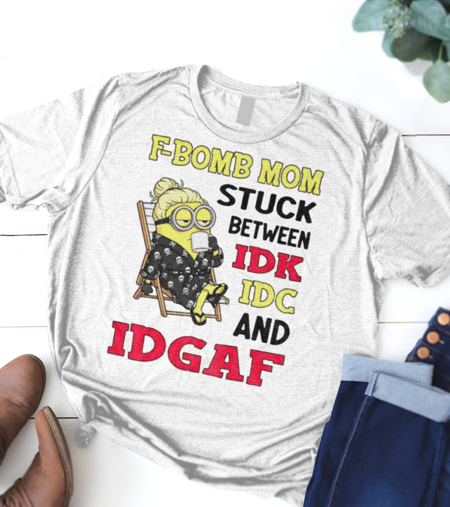 F-Bomb Mom Stuck Between IDK IDC And IDGAF Minion Grandma T-Shirt