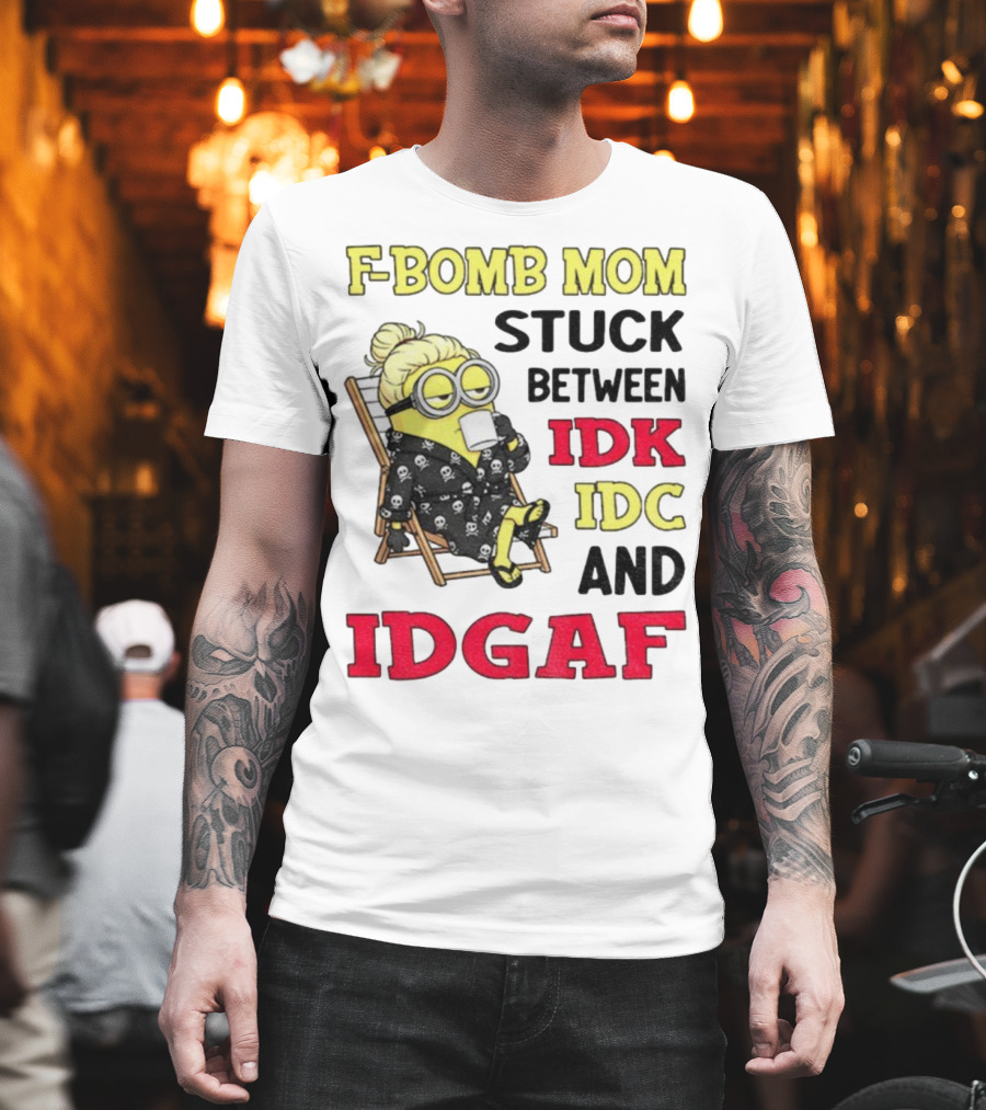 F-Bomb Mom Stuck Between IDK IDC And IDGAF Minion Grandma T-Shirt