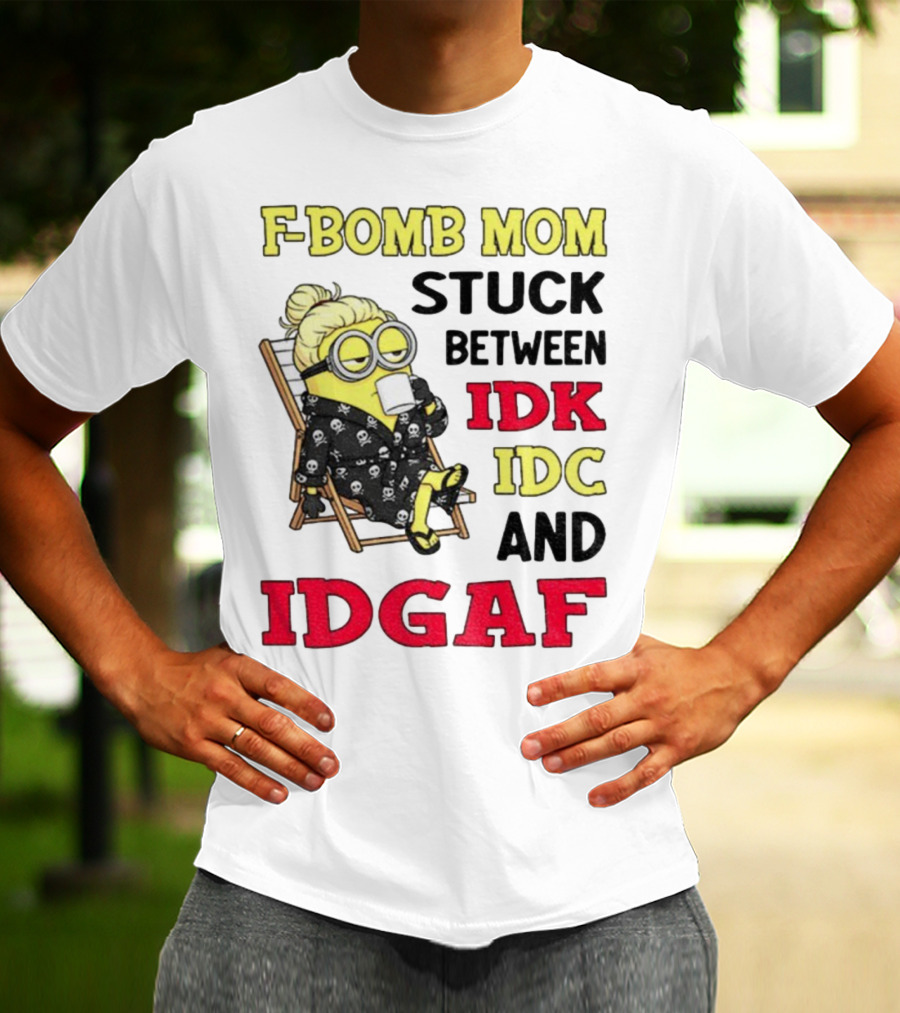 F-Bomb Mom Stuck Between IDK IDC And IDGAF Minion Grandma T-Shirt