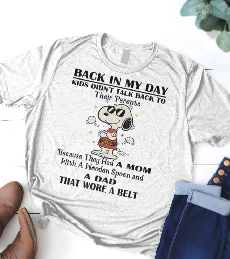 Snoopy Back In My Day Kids Didn’t Talk Back To Their Parents Mom With Wooden Spoon Dad That Wore A Belt T-Shirt