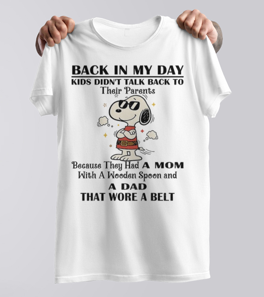 Snoopy Back In My Day Kids Didn’t Talk Back To Their Parents Mom With Wooden Spoon Dad That Wore A Belt T-Shirt