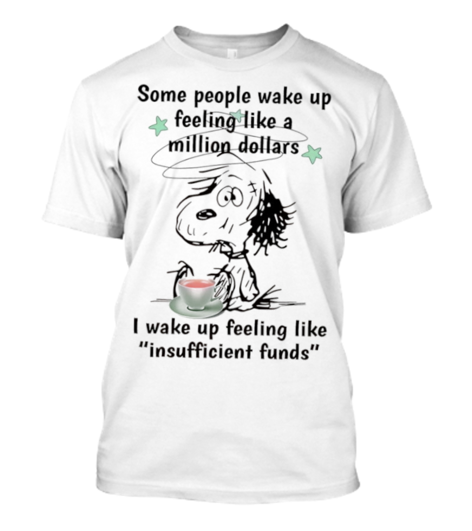 Snoopy Some People Wake Up Feeling Like A Million Dollars I Wake Up Feeling Like Insufficient Funds T-Shirt