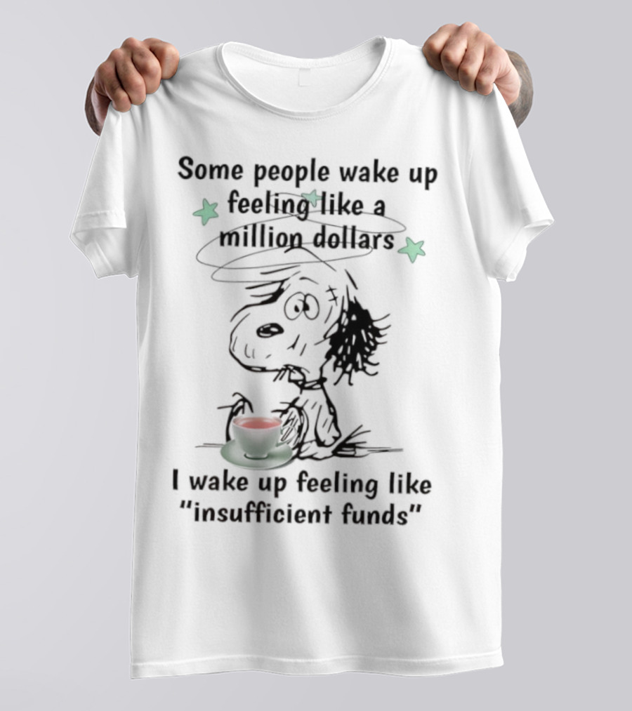 Snoopy Some People Wake Up Feeling Like A Million Dollars I Wake Up Feeling Like Insufficient Funds T-Shirt