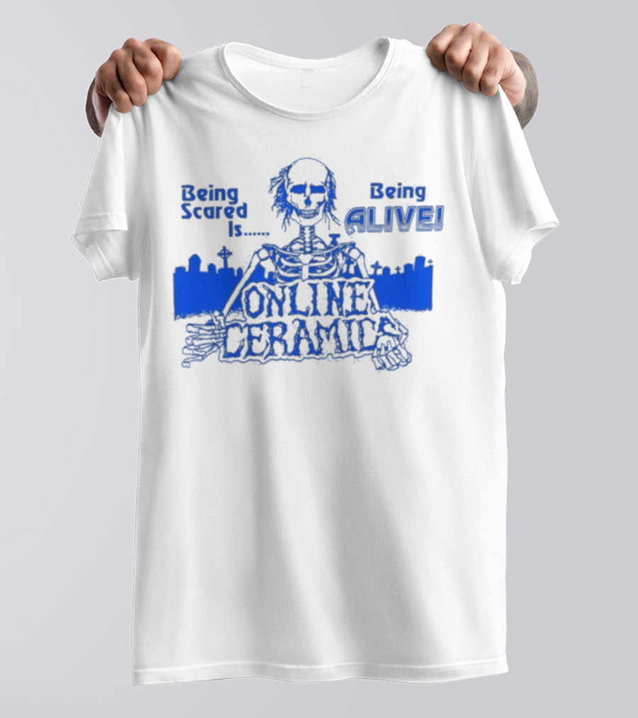 Being Scared Is Being Alive Skeleton Online Ceramics T-Shirt