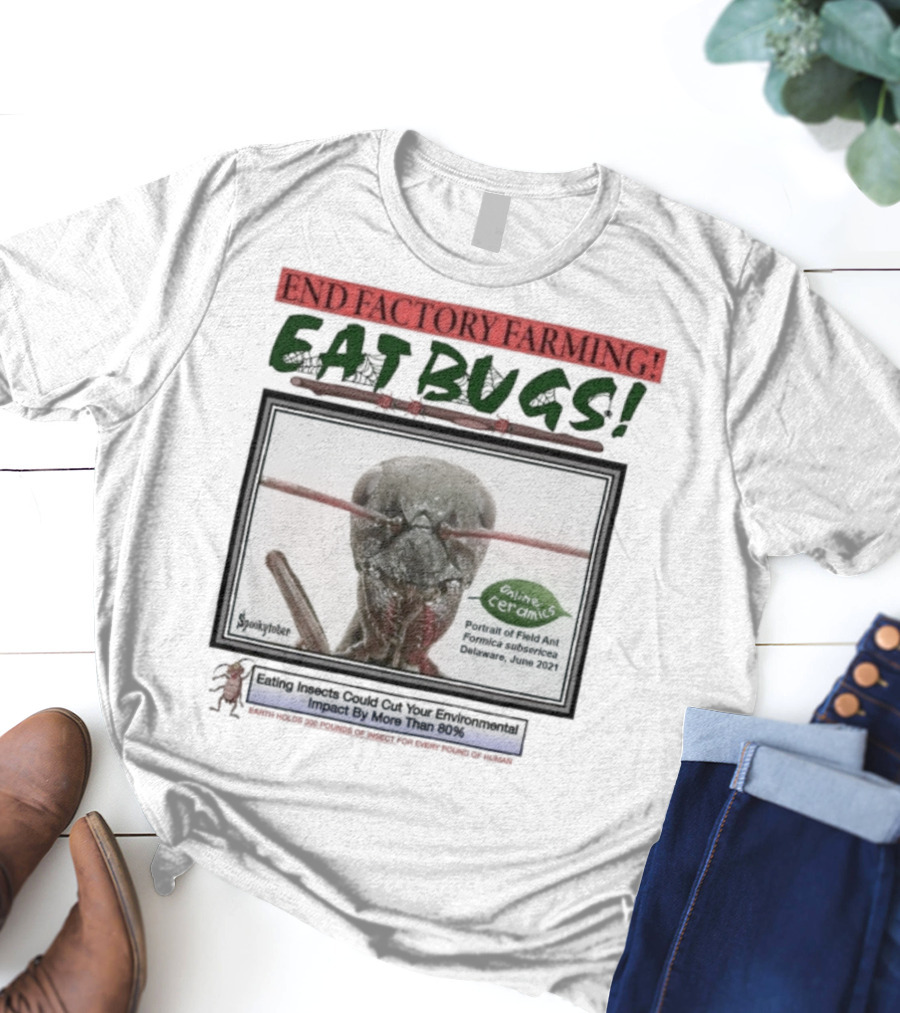 End Factory Farming Eat Bugs Insects Reduce Environmental Impact Over 80% T-Shirt