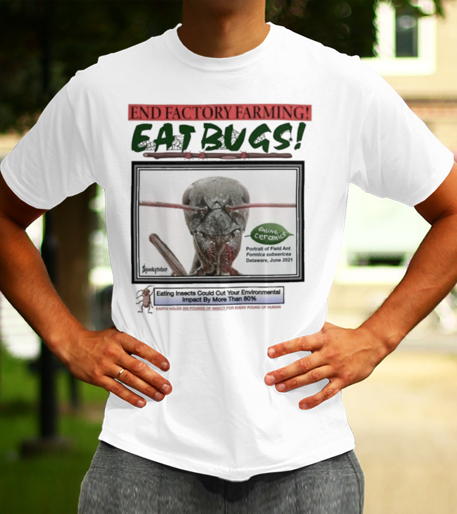 End Factory Farming Eat Bugs Insects Reduce Environmental Impact Over 80% T-Shirt