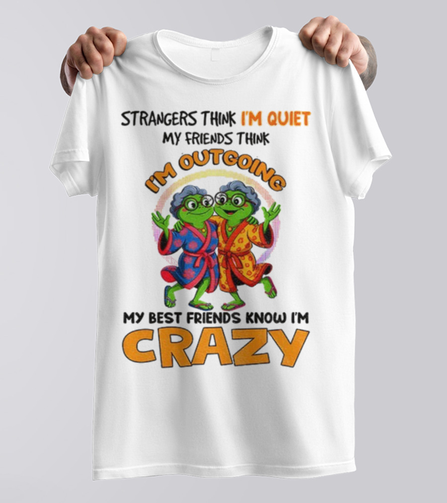 Strangers Think I'm Quiet My Friends Think I'm Outgoing My Best Friends Know I'm Crazy Frog Grandma T-Shirt