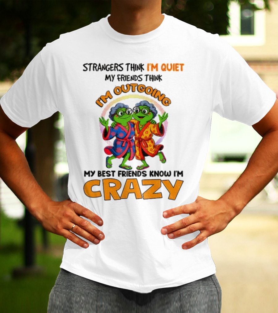Strangers Think I'm Quiet My Friends Think I'm Outgoing My Best Friends Know I'm Crazy Frog Grandma T-Shirt