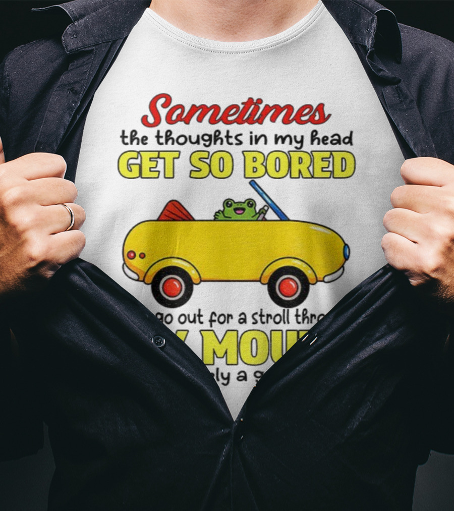 Sometimes The Thoughts In My Head Get So Bored They Go For A Stroll Through My Mouth This Is Rarely A Good Thing Frog In Yellow Car T-Shirt
