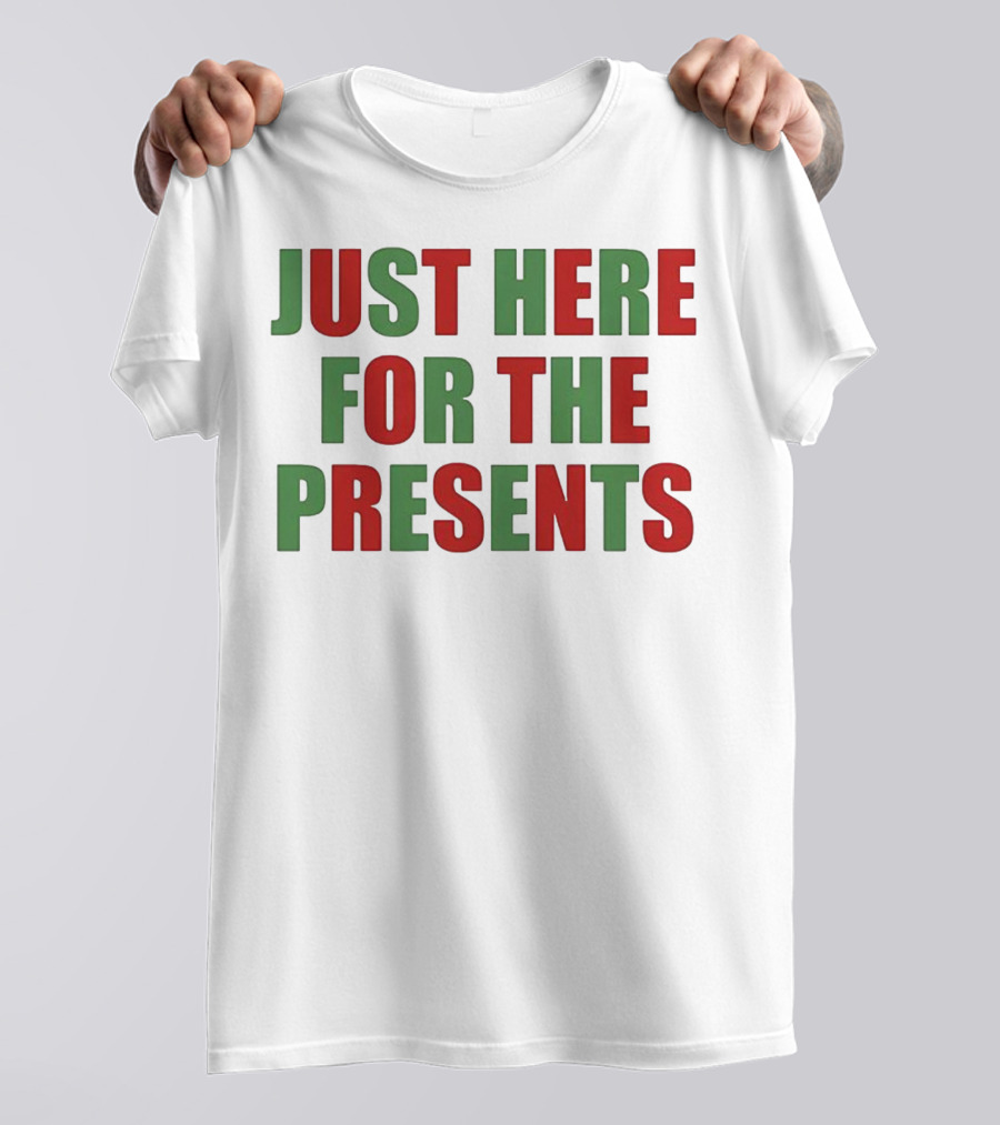 Just Here For The Presents Holiday Humor T-Shirt