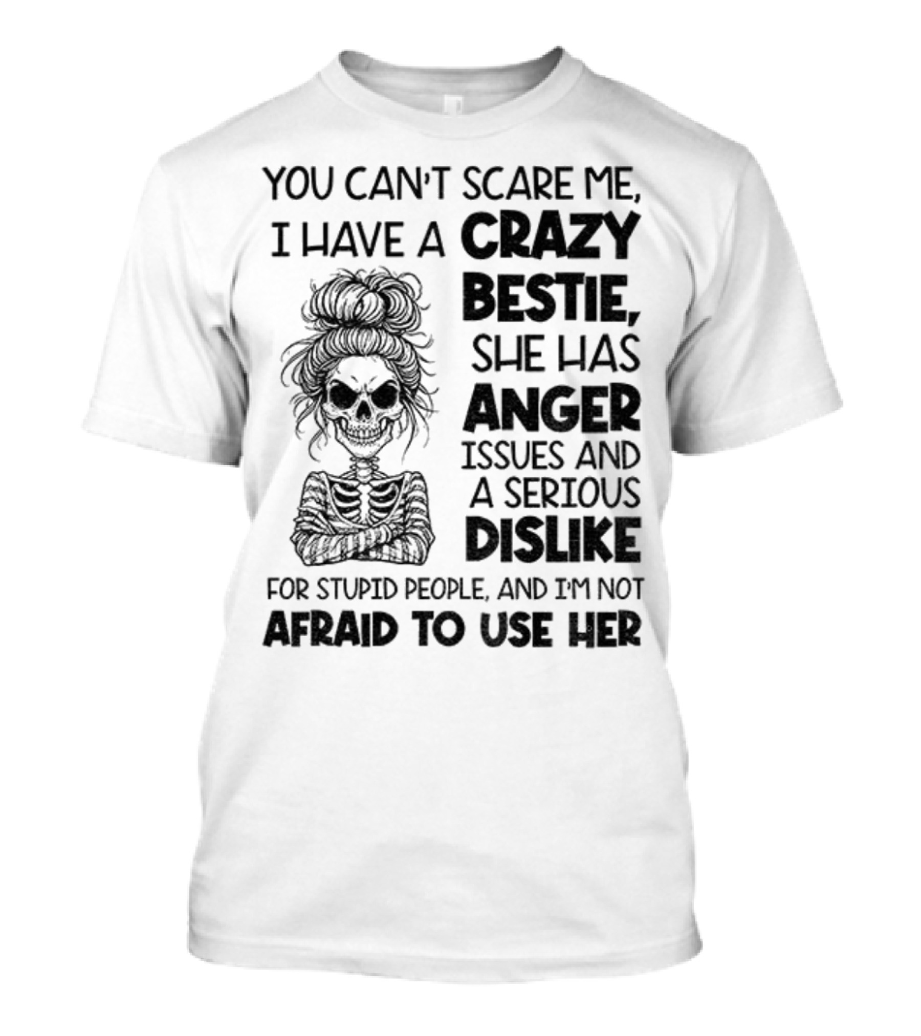 You Can’t Scare Me Crazy Bestie Anger Issues Serious Dislike Skeleton Girl T-Shirt
