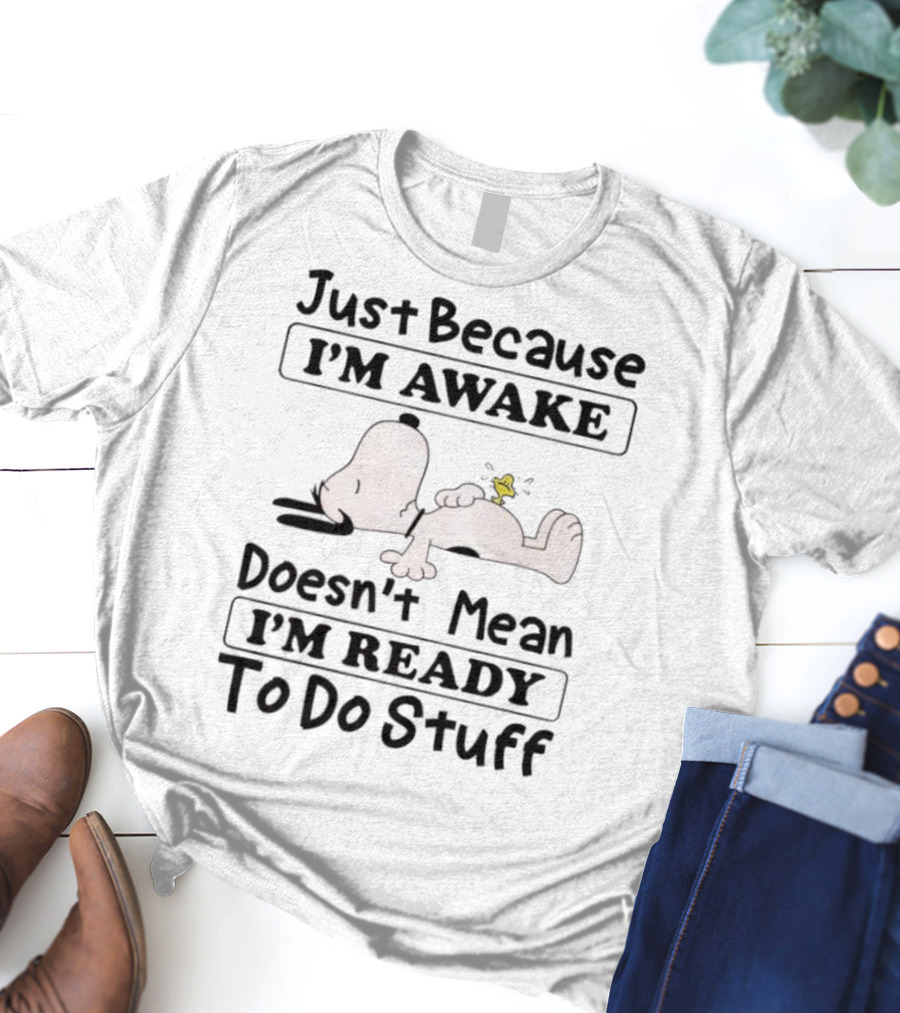 Snoopy Woodstock Just Because I’m Awake Doesn’t Mean I’m Ready To Do Stuff T-Shirt