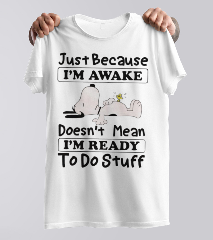 Snoopy Woodstock Just Because I’m Awake Doesn’t Mean I’m Ready To Do Stuff T-Shirt