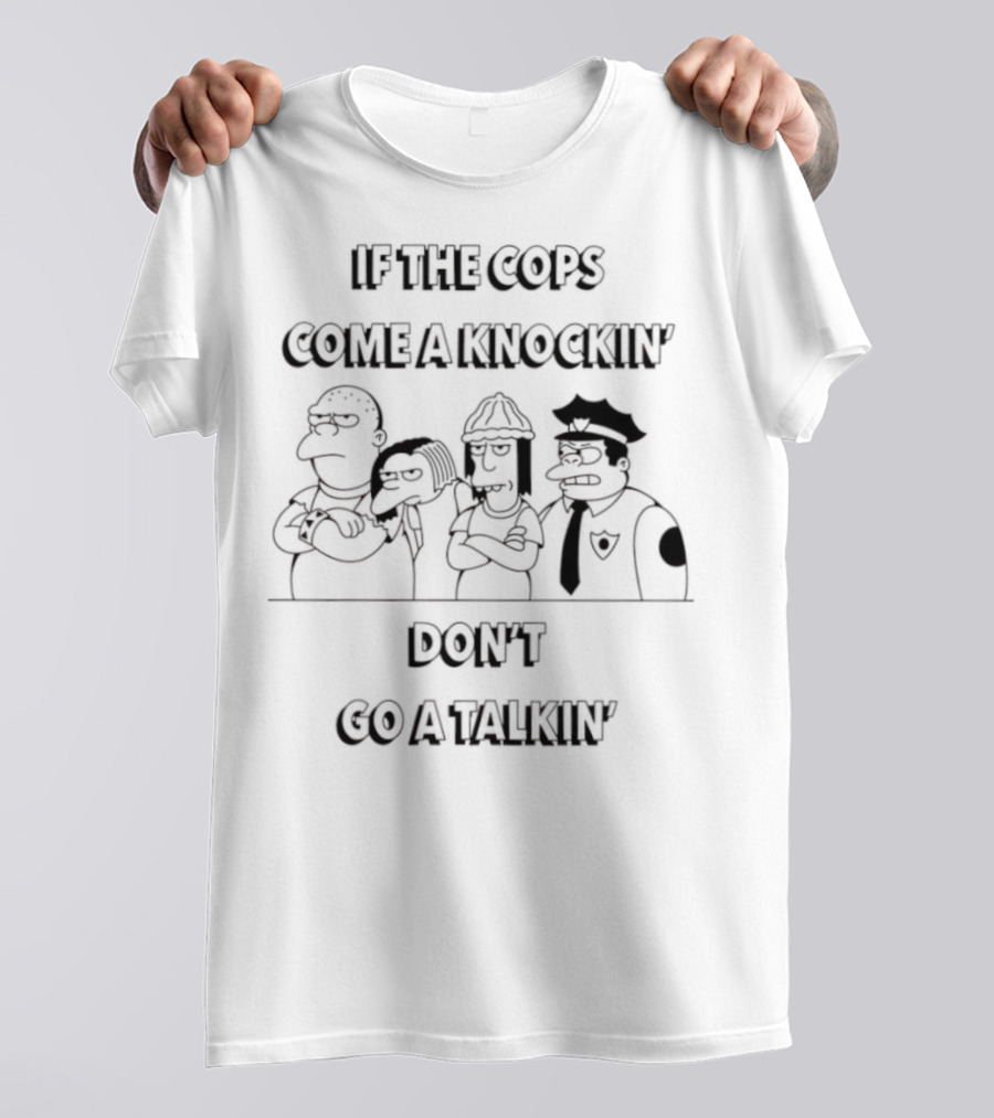 The Simpsons Characters If The Cops Come A Knockin' Don't Go A Talkin T-Shirt