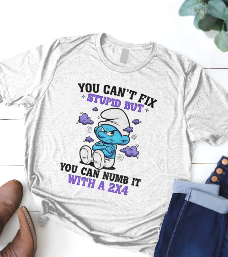 Angry Smurfs You Can't Fix Stupid But You Can Numb It With A 2x4 T-Shirt