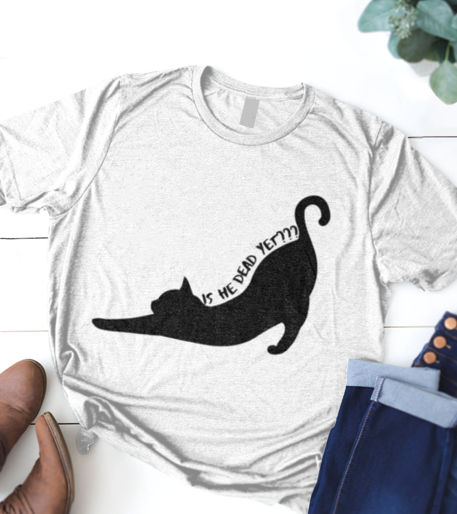 Anti-Trump Cat Is He Dead Yet Funny Political Humor T-Shirt