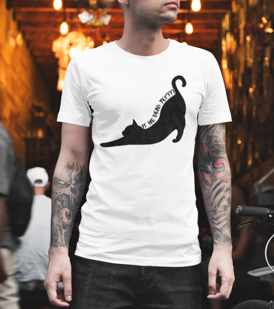 Anti-Trump Cat Is He Dead Yet Funny Political Humor T-Shirt