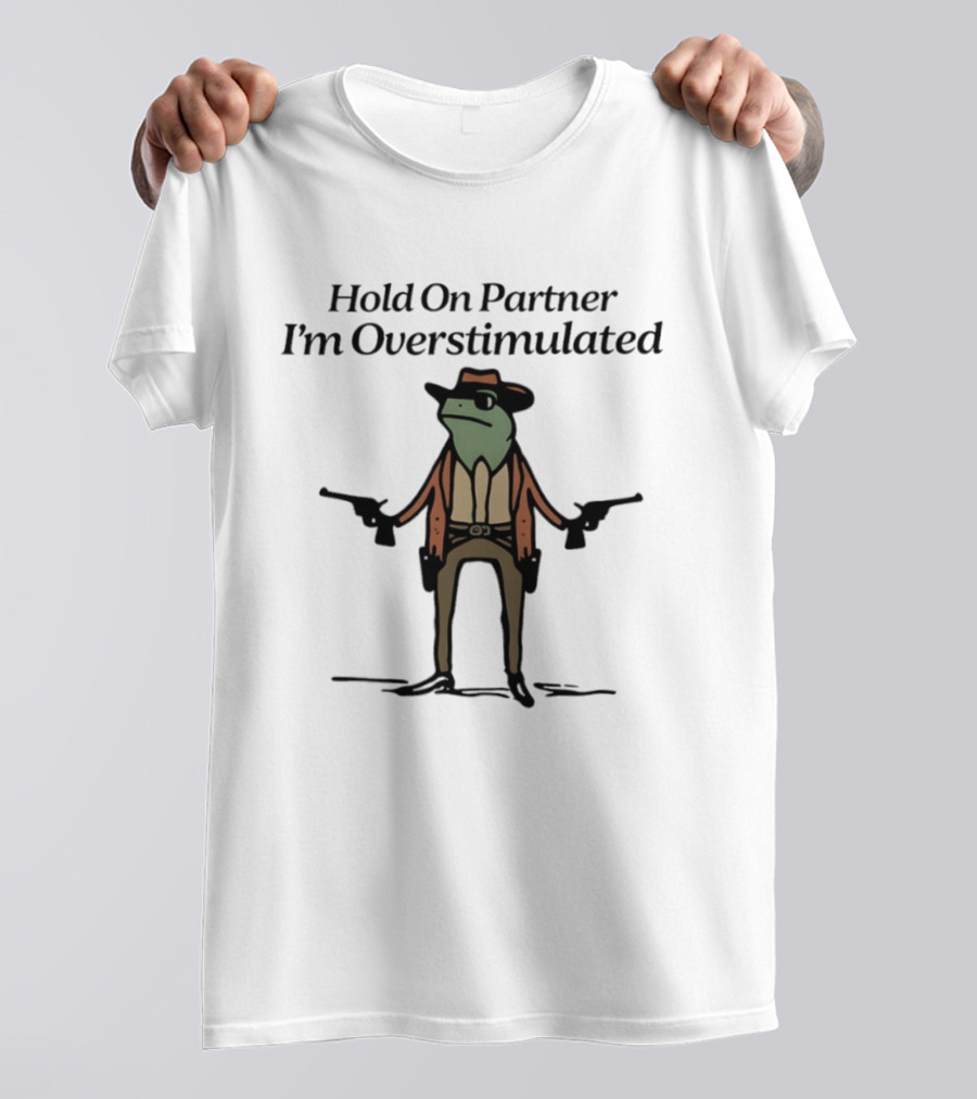 Hold On Partner I'm Overstimulated Frog Cowboy Comedy T-Shirt