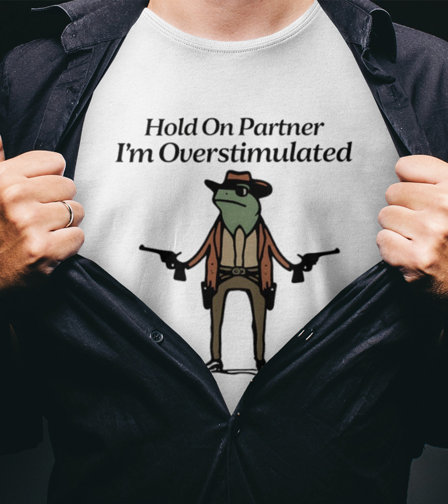 Hold On Partner I'm Overstimulated Frog Cowboy Comedy T-Shirt