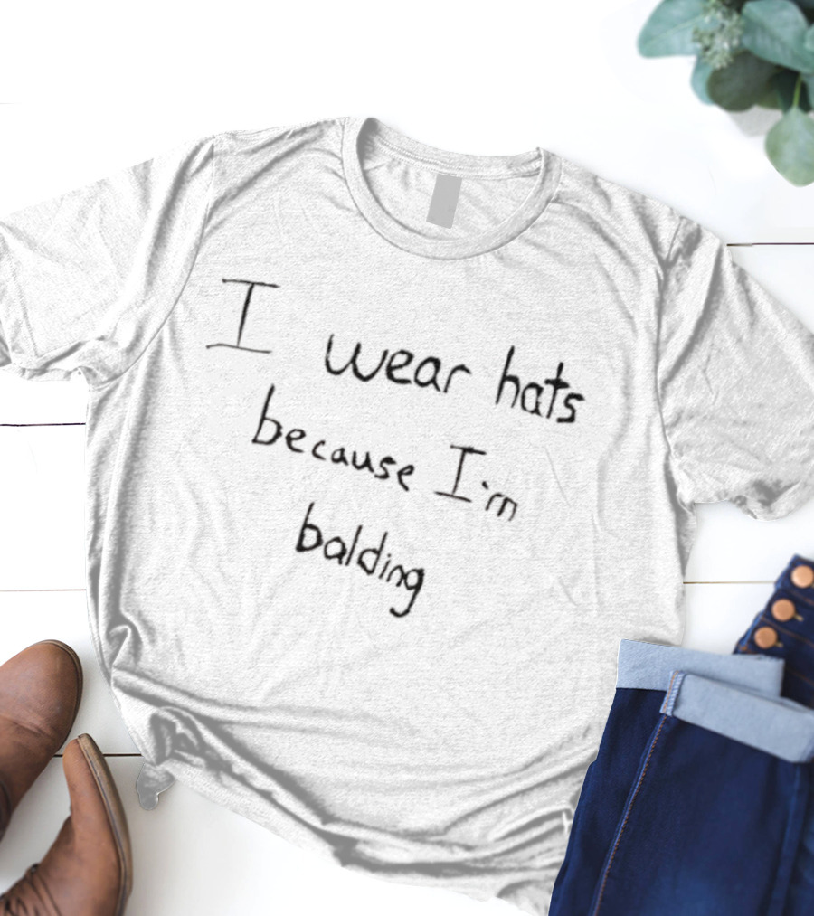 I Wear Hats Because I’m Balding T-Shirt
