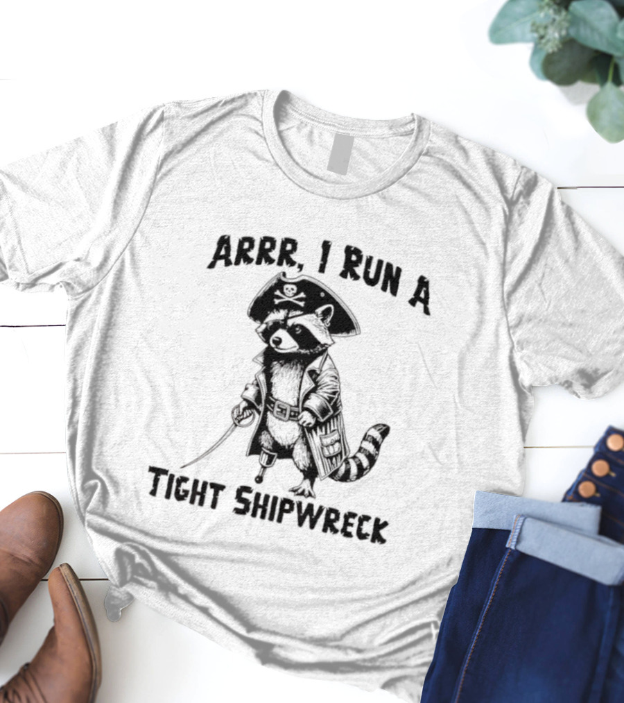 Raccoon Arrr I Run A Tight Shipwreck Pirate Captain Theme T-Shirt