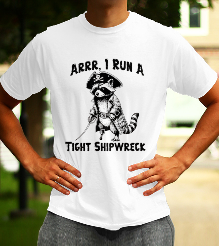 Raccoon Arrr I Run A Tight Shipwreck Pirate Captain Theme T-Shirt